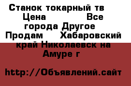 Станок токарный тв-4 › Цена ­ 53 000 - Все города Другое » Продам   . Хабаровский край,Николаевск-на-Амуре г.